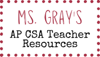 MS GRAY'S AP CS A TEACHER RESOURCES: